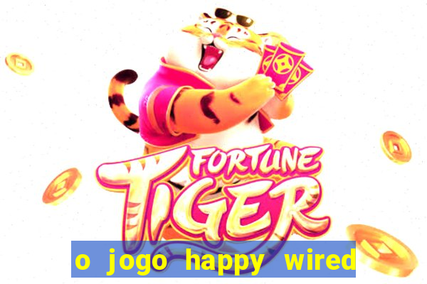 o jogo happy wired paga mesmo